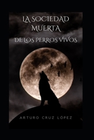 LA SOCIEDAD MUERTA DE LOS PERROS VIVOS. (Spanish Edition) B0F3JS3HD3 Book Cover