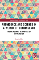 Providence and Science in a World of Contingency: Thomas Aquinas' Metaphysics of Divine Action 1032002786 Book Cover