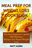 Meal Prep For Weight Loss Cookbook: The best beginner's guide 200 Delicious Recipes For Rapid Weight Loss 1914574478 Book Cover