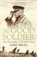 The Good Soldier: The Biography of Douglas Haig 1782392246 Book Cover