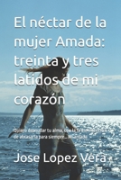El néctar de la mujer Amada: treinta y tres latidos de mi corazón: Quiero desnudar tu alma, con la firme intención de abrasarla para siempre… Mi amada (Spanish Edition) B0FR9MFQN8 Book Cover