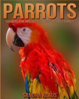 Childrens Book: Amazing Facts & Pictures about Parrots 1539566838 Book Cover