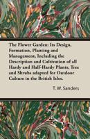 The Flower Garden: Its Design, Formation, Planting and Management, Including the Description and Cultivation of All Hardy and Half-Hardy Plants, Tree and Shrubs Adapted for Outdoor Culture in the Brit 1444659405 Book Cover