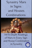 Synastry Mars in Signs and Houses Combinations: 144 In-Depth Readings of Mars in Every Sign and House Combination in Synastry B0FDMJXGFK Book Cover