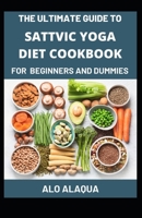 The Ultimate Guide To Sattvic Yoga Diet Cookbook For Beginners And Dummies B09CC64G2Z Book Cover