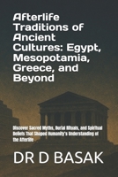 Afterlife Traditions of Ancient Cultures: Egypt, Mesopotamia, Greece, and Beyond: Discover Sacred Myths, Burial Rituals, and Spiritual Beliefs That ... (The Complete World of Ancient Civilizations) B0FNPW23G8 Book Cover