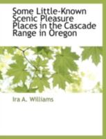 Some Little-Known Scenic Pleasure Places in the Cascade Range in Oregon 111789150X Book Cover