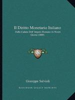 Il Diritto Monetario Italiano: Dalla Caduta Dell' Impero Romano Ai Nostri Giorni (1889) 1166716236 Book Cover