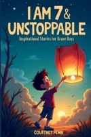 I Am 7 & Unstoppable: Inspirational Stories For Brave Boys: 12 Inspiring Tales About Friendship, Community, Confidence, Kindness, Empathy, Creativity, Neurodiversity, Growth Mindset & Resilience B0FTVV9BN6 Book Cover