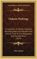 Oakum Pickings: A Collection Of Stories, Sketches, And Paragraphs Contributed From Time To Time To The Telegraphic And General Press 1164867490 Book Cover