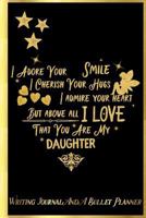 I Adore Your Smile, I Cherish Your Hugs, I Admire Your Heart, But Above All, I Love That You Are My Daughter: Writing Journal And Bullet Planner: Inspirational Journal Notebook 1726659666 Book Cover