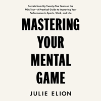 Mastering Your Mental Game: Secrets from My Twenty-Five Years on the PGA Tour: A Practical Guide to Improving Your Performance in Sports, Work, and Li 1668139332 Book Cover