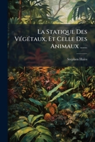 La statique des végétaux et celle des animaux. La statique des animaux 2329393954 Book Cover