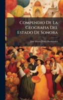 Compendio De La Geografia Del Estado De Sonora (Spanish Edition) 1023786389 Book Cover