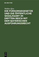 Die Fürsorgegesetze und die öffentliche Wohlfahrt im Dritten Reich mit dem bayerischen Ausführungsrecht 3112516699 Book Cover