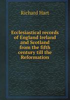 Ecclesiastical Records of England, Ireland, and Scotland, From the Fifth Century Till the Reformation. Being an Epitome of British Councils, the ... of the Olden Time, With Prolegomena and Notes 0530598736 Book Cover