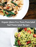 Organic Gluten Free Pasta,Pasta Salad And Potato Salad Recipes 1542699045 Book Cover