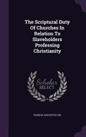 The Scriptural Duty Of Churches In Relation To Slaveholders Professing Christianity 1348105429 Book Cover