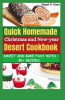 QUICK HOMEMADE CHRISTMAS AND NEW YEAR DESSERTS COOKBOOK: SWEET AND BAKE FAST WITH 50+ RECIPES. B0CR6LNY8T Book Cover