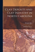 Clay Deposits and Clay Industry in North Carolina: A Preliminary Report 1017633444 Book Cover