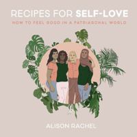 Recipes for Self-Love: How to Feel Good in a Patriarchal World 0062863991 Book Cover