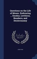 Questions On The Life Of Moses: Embracing The Books Of Exodus, Leviticus, Numbers, And Deuteronomy 1376808064 Book Cover