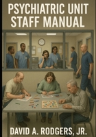 Psychiatric Unit Staff Manual: A Guide for workers at Mental Health Facilities B0G346SJLP Book Cover