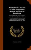 Notes On the Lectures of John Guit�ras On General and Special Pathology: Delivered Before the Second and Third Year Students of the University of Pennsylvania, and On the Lectures of Joseph Mcfarland  1345397763 Book Cover