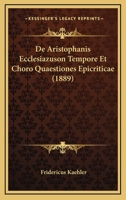 de Aristophanis Ecclesiazuson Tempore Et Choro Quaestiones Epicriticae: Dissertatio Inauguralis (Classic Reprint) 1160383634 Book Cover