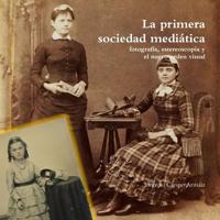 La Primera Sociedad Mediatica: Fotografia, Estereoscopia y El Nuevo Orden Visual 1329797582 Book Cover