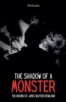 The Shadow of a Monster: The Making of James Wilfred Rowland B0DXPN5HDH Book Cover