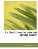 The Bible: Its True Character and Spiritual Meaning 1018227091 Book Cover