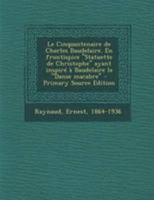 Le Cinquantenaire de Charles Baudelaire. En frontispice Statuette de Christophe ayant inspir� � Baudelaire la Danse macabre 1295039575 Book Cover