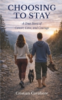 CHOOSING TO STAY: A True Story of Cancer, Love, and Courage B0GS1B9DDG Book Cover