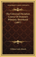 The Universal Dictation Course Of Dement's Pitmanic Shorthand 1120767172 Book Cover