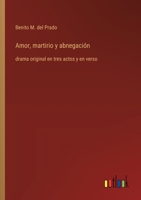 Amor, martirio y abnegación: drama original en tres actos y en verso (Spanish Edition) 3368053272 Book Cover