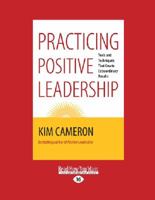 Practicing Positive Leadership: Tools and Techniques that Create Extraordinary Results (16pt Large Print Edition) 1609949722 Book Cover