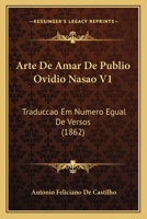 Arte De Amar De Publio Ovidio Nasao V1: Traduccao Em Numero Egual De Versos (1862) 1160796157 Book Cover
