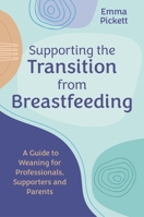 Supporting the Transition from Breastfeeding: A Guide to Weaning for Professionals, Supporters and Parents 183997785X Book Cover