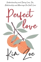 Perfect Love: Understanding and Seeing Love, Sex, Relationship and Marriage Via God's Lens B08HQ3ZNVL Book Cover