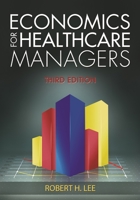 Economics for Healthcare Managers, Third Edition 1567936768 Book Cover