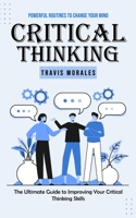 Critical Thinking: Powerful Routines to Change Your Mind 1777462673 Book Cover