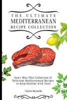 The Ultimate Mediterranean Recipe Collection: Don't Miss This Collection of Delicious Mediterranean Recipes to Keep Healthy with Taste 1802698957 Book Cover