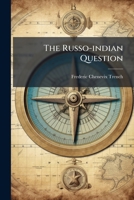 The Russo-indian Question: Historically, Strategically And Politically Considered : With A Sketch Of Central Asiatic Politics And A Map Of Central Asia... 1276723490 Book Cover