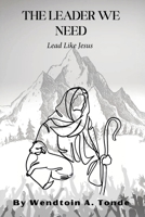 The Leader We Need: Lead like Jesus B0GCC7M3Z6 Book Cover