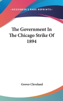 The Government in the Chicago Strike of 1894 1432649027 Book Cover