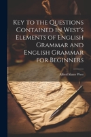 Key to the Questions Contained in West's Elements of English Grammar and English Grammar for Beginners 1021455717 Book Cover