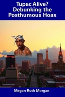 Tupac Alive? Debunking the Posthumous Hoax B0F53PJ1K8 Book Cover