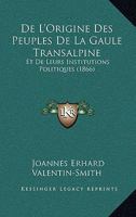 De L'Origine Des Peuples De La Gaule Transalpine: Et De Leurs Institutions Politiques (1866) 1247567737 Book Cover