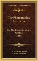The Photographic Instructor: For The Professional And Amateur 1163938904 Book Cover